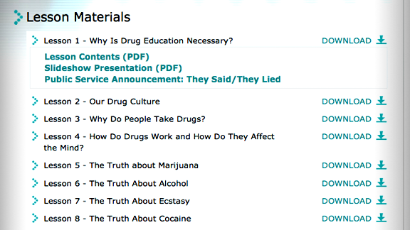 
    <ul>
        <li>All Drug-Free World educational videos, booklets and materials are available for download from the site, as well as in-line with the lessons themselves, ready for immediate viewing:
            <ul>
                <li>Truth About Drugs documentary - a hard-hitting, no-holds-barred educational film that covers each of the most commonly abused substances</li>
                <li>16 They Said/They Lied public service announcements (PSAs), each focusing on how casual drug use can lead to lasting drug ruin</li>
                <li>13 fact-filled booklets <em>The Truth About Drugs</em> series simply but powerfully <em>inform</em> about drugs</li>
            </ul>
        </li>
    </ul>
    